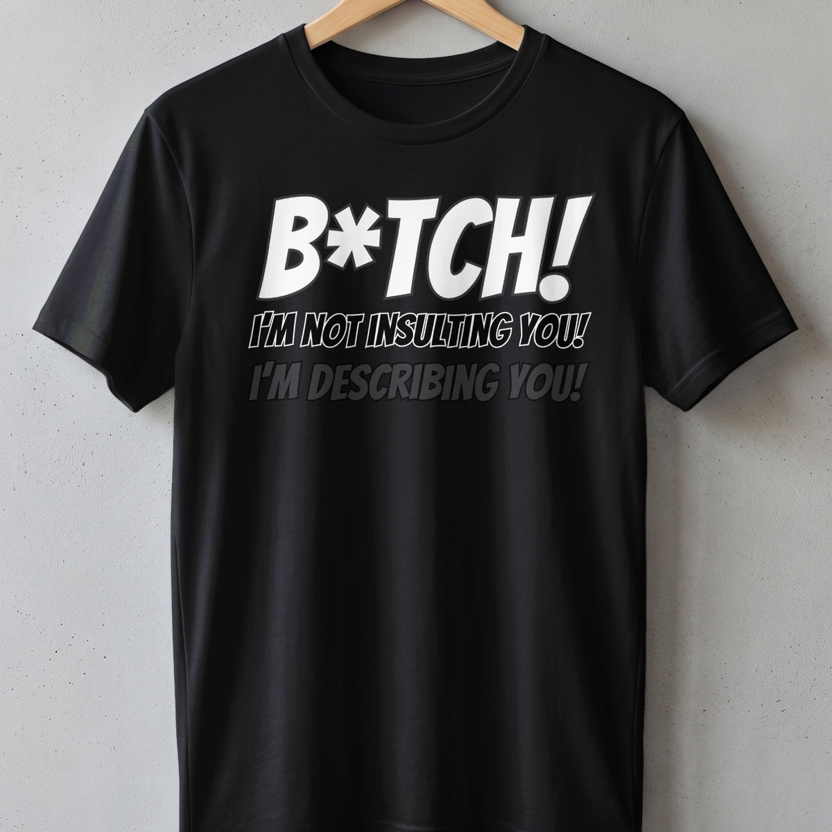 Black t-shirt with white text "B*TCH! I'M NOT INSULTING YOU! I'M DESCRIBING YOU!"