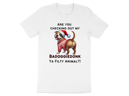 White t-shirt with dog wearing Santa hat and ugly sweater, saying "BADOGGIEDONK YA FILTY ANIMAL?!"