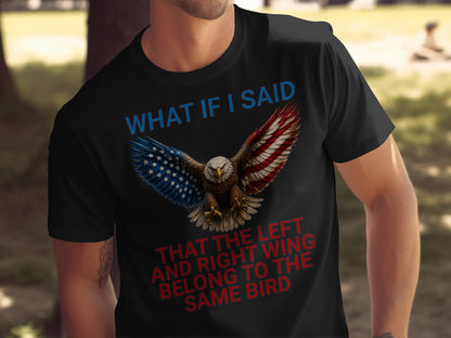 Black t-shirt with eagle and American flag wings, text reads "WHAT IF I SAID THAT THE LEFT AND RIGHT WING BELONG TO THE SAME BIRD"