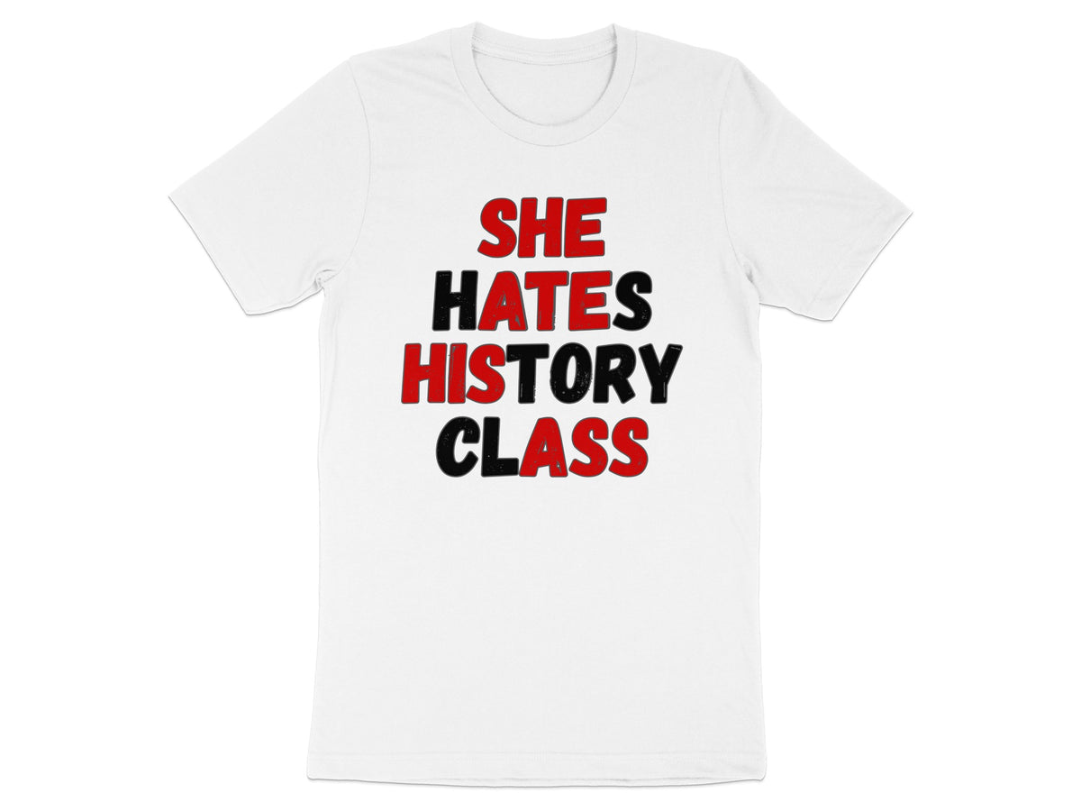 White t-shirt with red and black text reading "SHE HATES HISTORY CLASS".