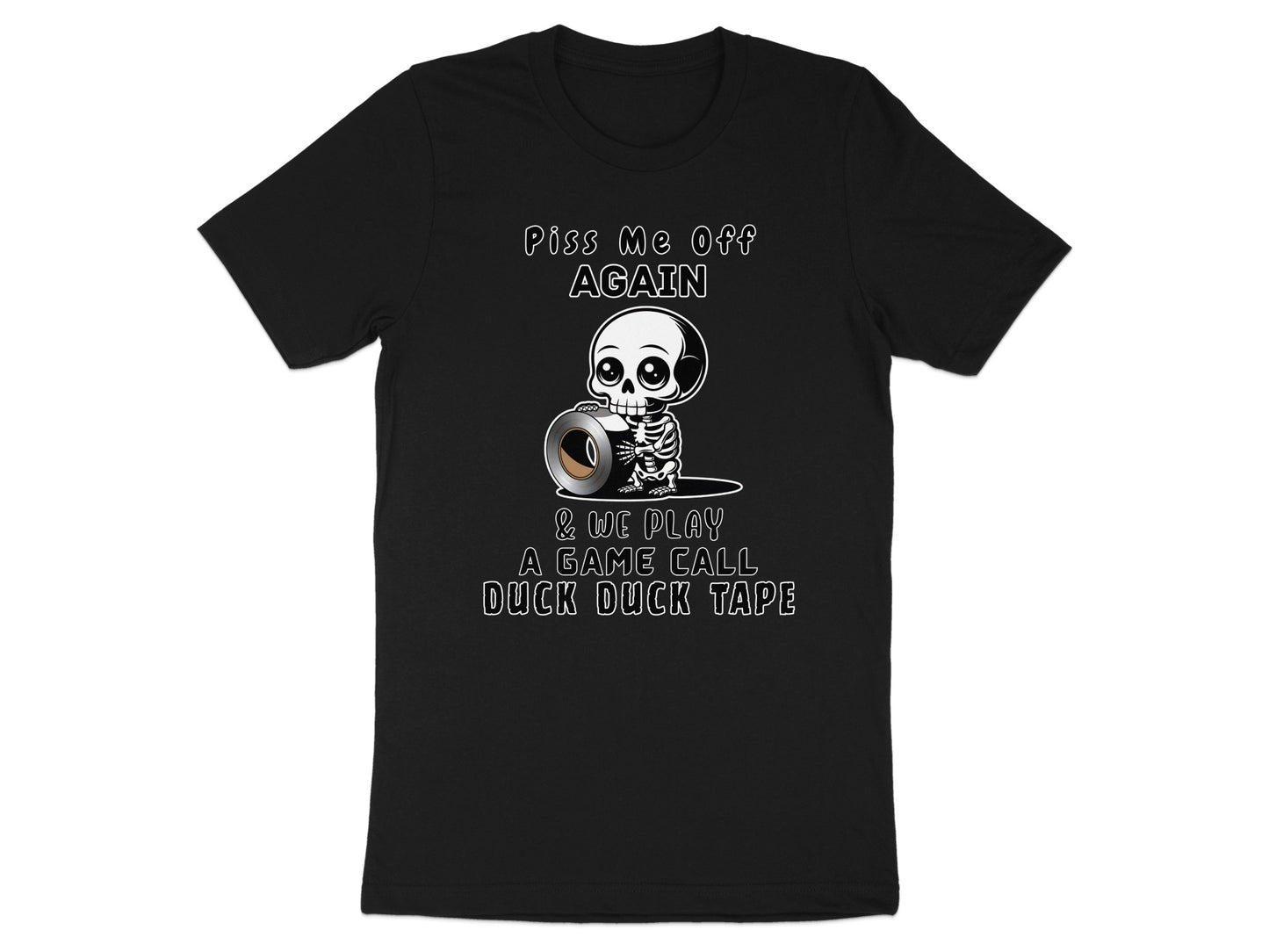 Black t-shirt with skeleton clutching duct tape and text "Piss Me Off Again & We Play A Game Call Duck Duck Tape".