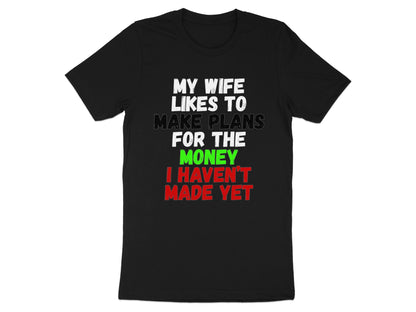 Black t-shirt with white, green, and red text: "MY WIFE LIKES TO MAKE PLANS FOR THE MONEY I HAVEN'T MADE YET."