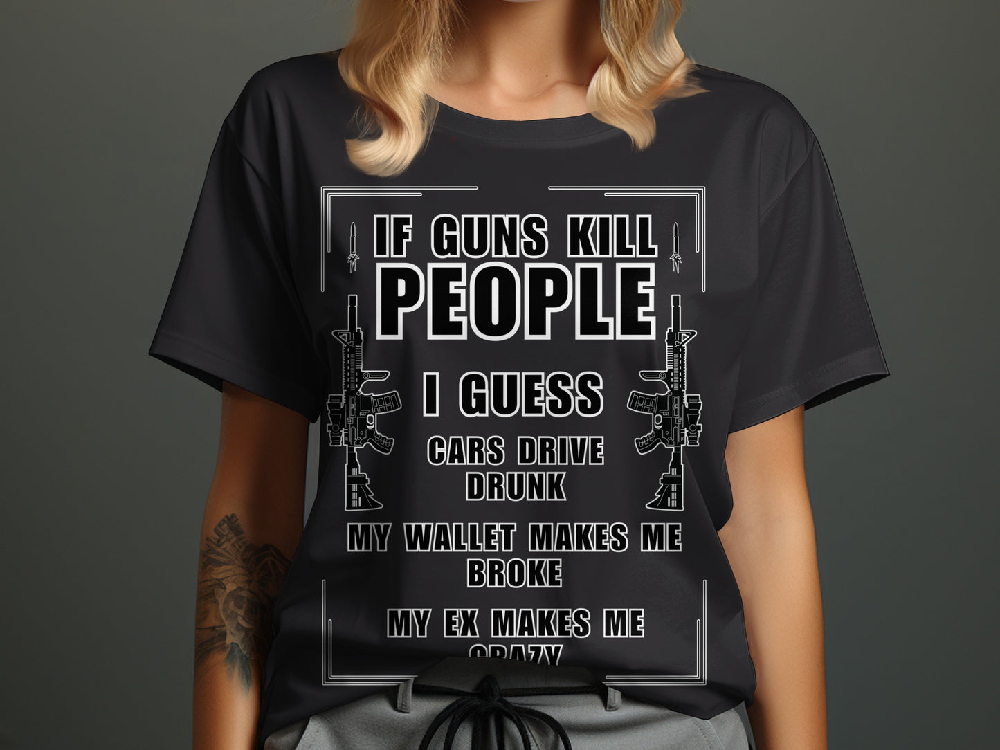 Black t-shirt with text IF GUNS KILL PEOPLE I GUESS CARS DRIVE DRUNK.