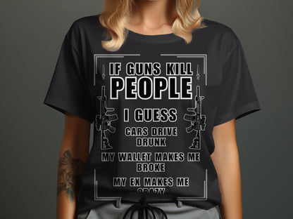 Black t-shirt with text IF GUNS KILL PEOPLE I GUESS CARS DRIVE DRUNK.