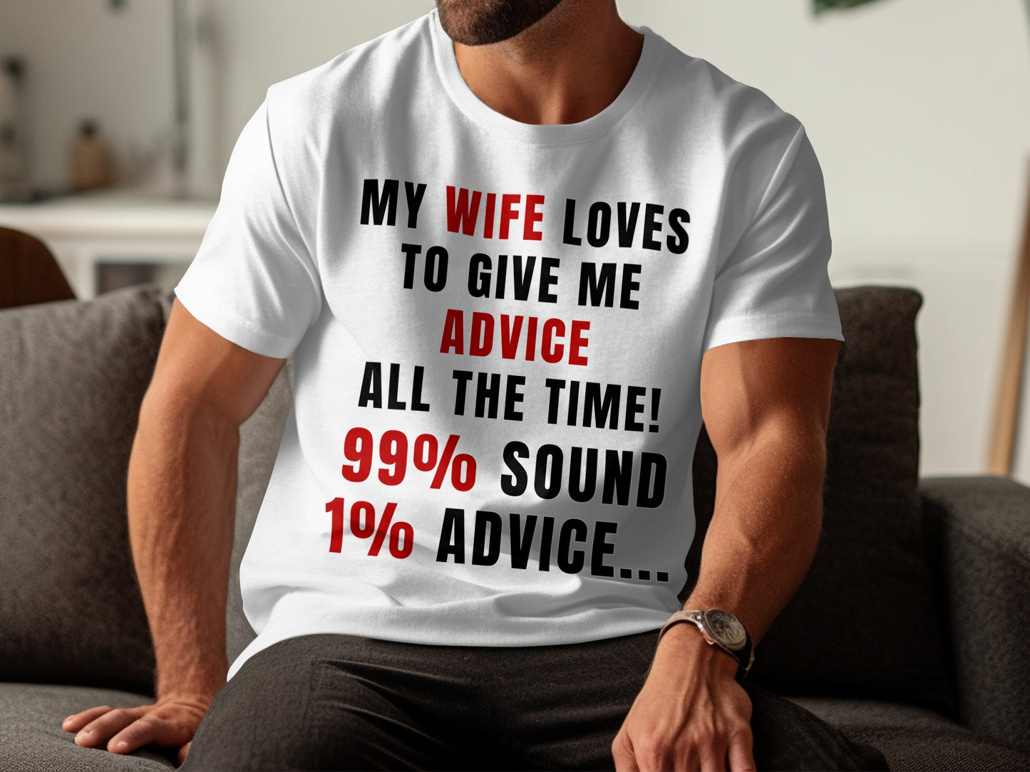 White t-shirt with text: "My wife loves to give me advice all the time! 99% sound 1% advice..."