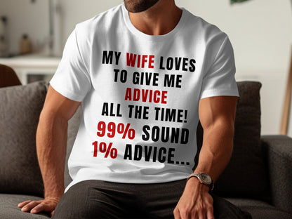 White t-shirt with text: "My wife loves to give me advice all the time! 99% sound 1% advice..."