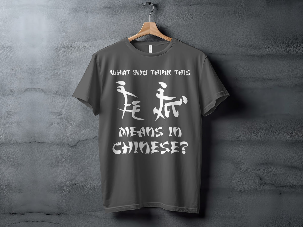 Dark gray t-shirt with white text and graphics asking "What you think this means in Chinese?".
