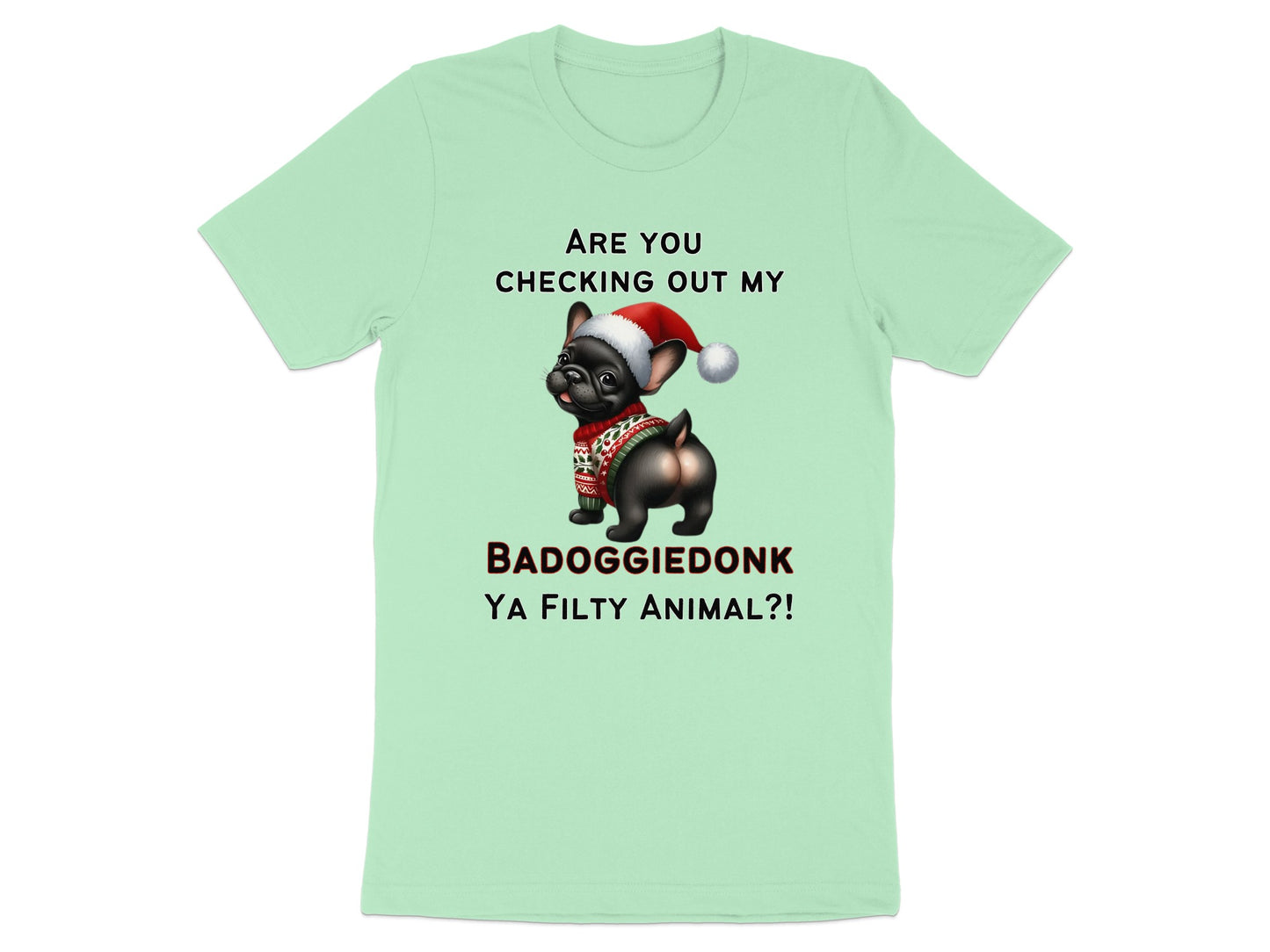 Light blue t-shirt with French bulldog in Santa hat and sweater saying "BADOGGIEDONK YA FILTY ANIMAL?!"