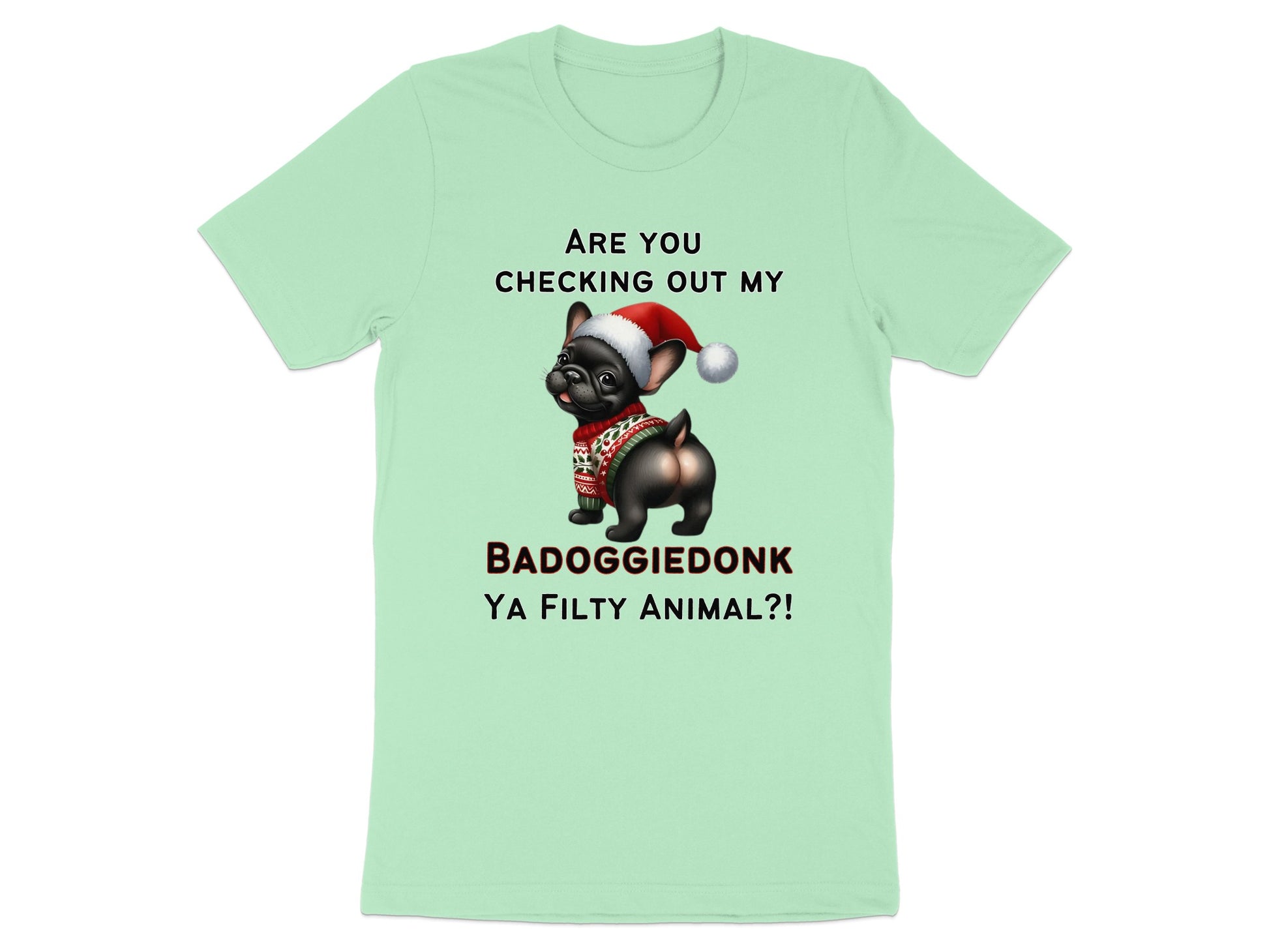 Light blue t-shirt with French bulldog in Santa hat and sweater saying "BADOGGIEDONK YA FILTY ANIMAL?!"