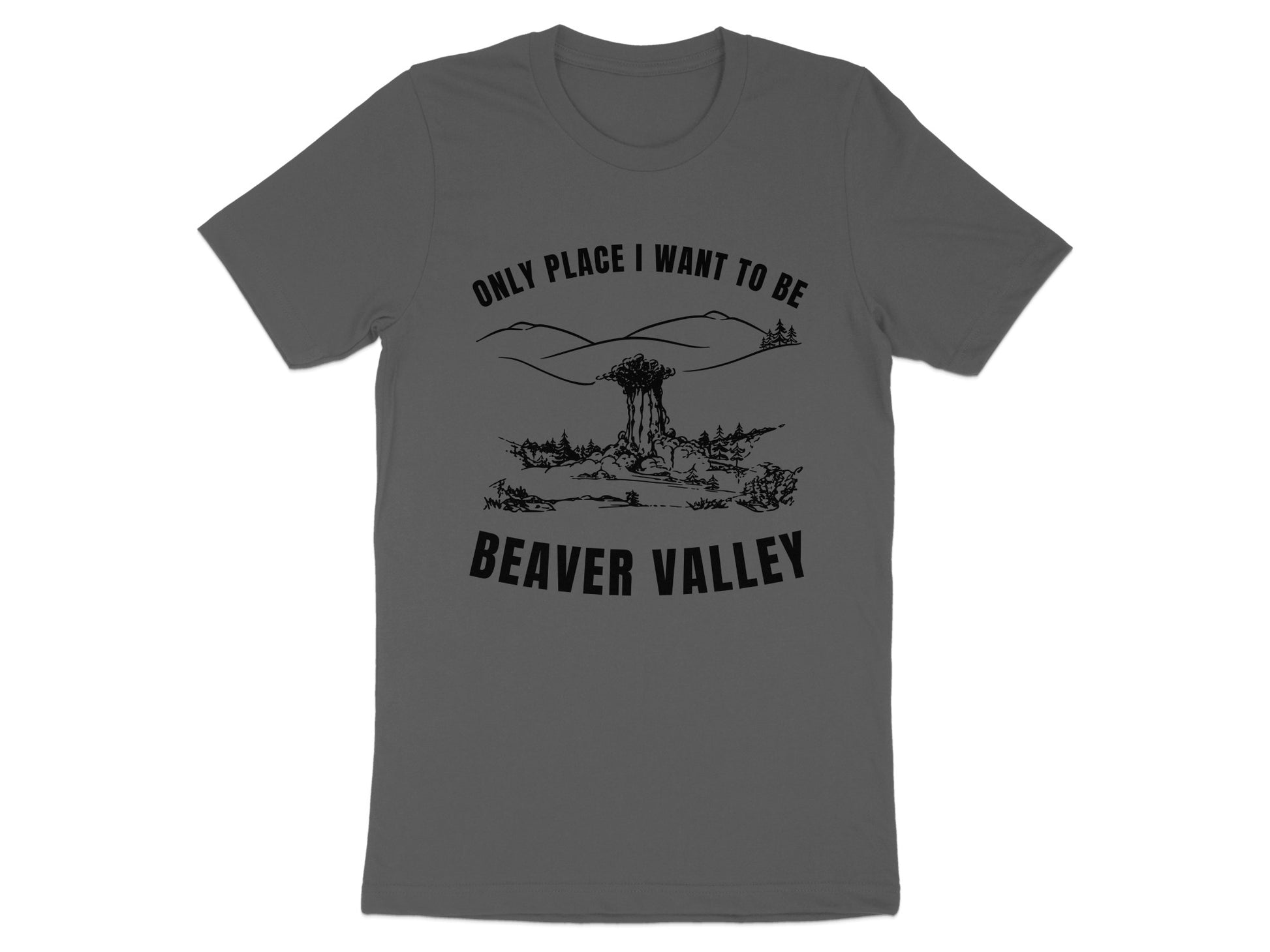 Dark grey t-shirt with black graphic: "Only place I want to be Beaver Valley".