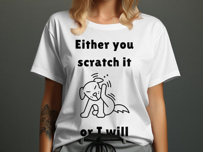 White t-shirt with "Either you scratch it or I will" and dog illustration.