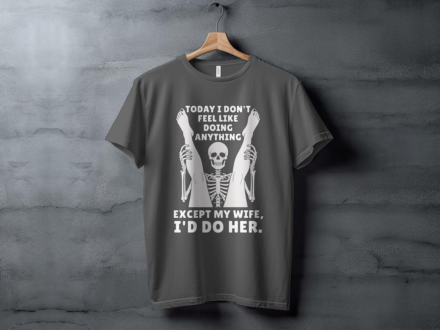 Gray t-shirt with skeleton graphic and text "Today I don't feel like doing anything except my wife, I'd do her."