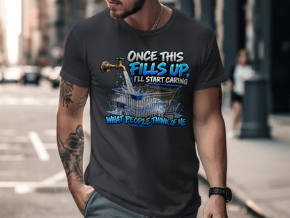 T-shirt with text "Once This Fills Up, I'll Start Caring What People Think of Me."