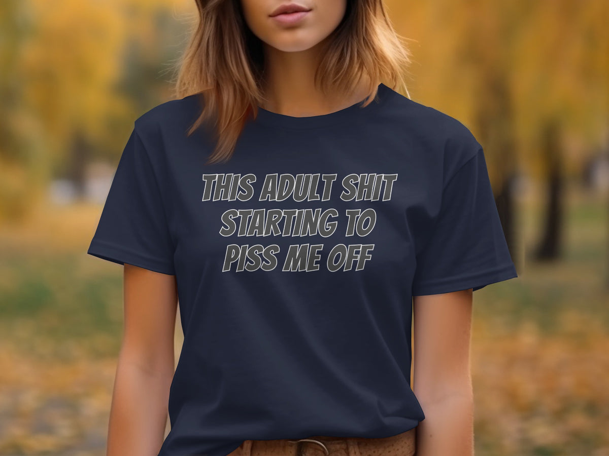 Dark blue t-shirt with white text reading "THIS ADULT SHIT STARTING TO PISS ME OFF."
