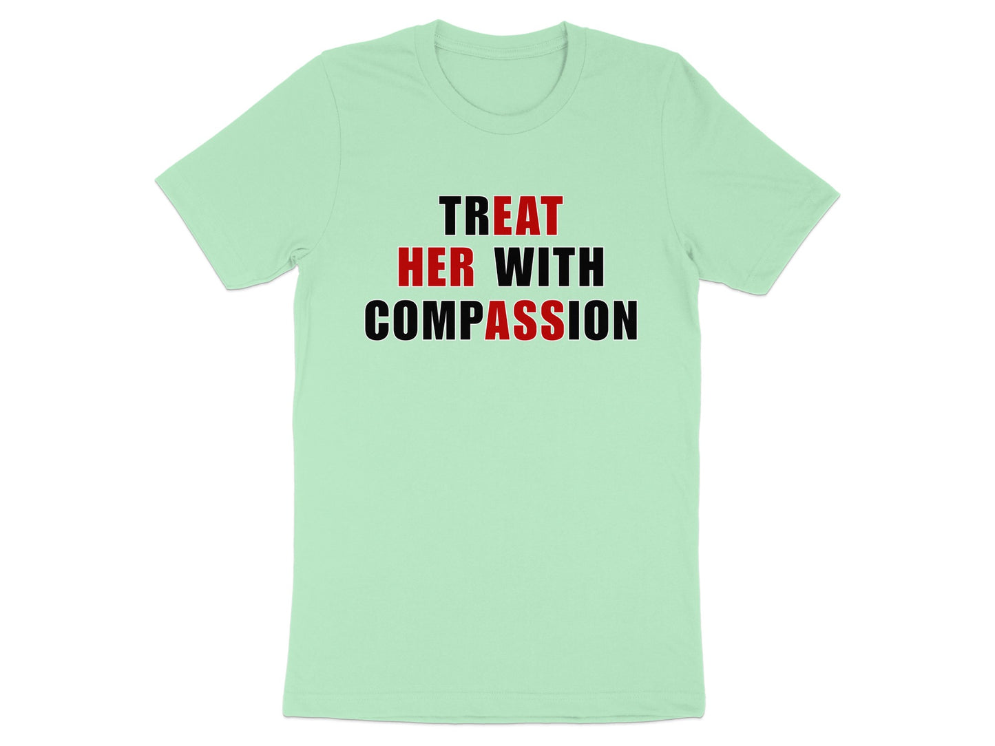 Light green t-shirt with black and red text reading "TREAT HER WITH COMPASSION".