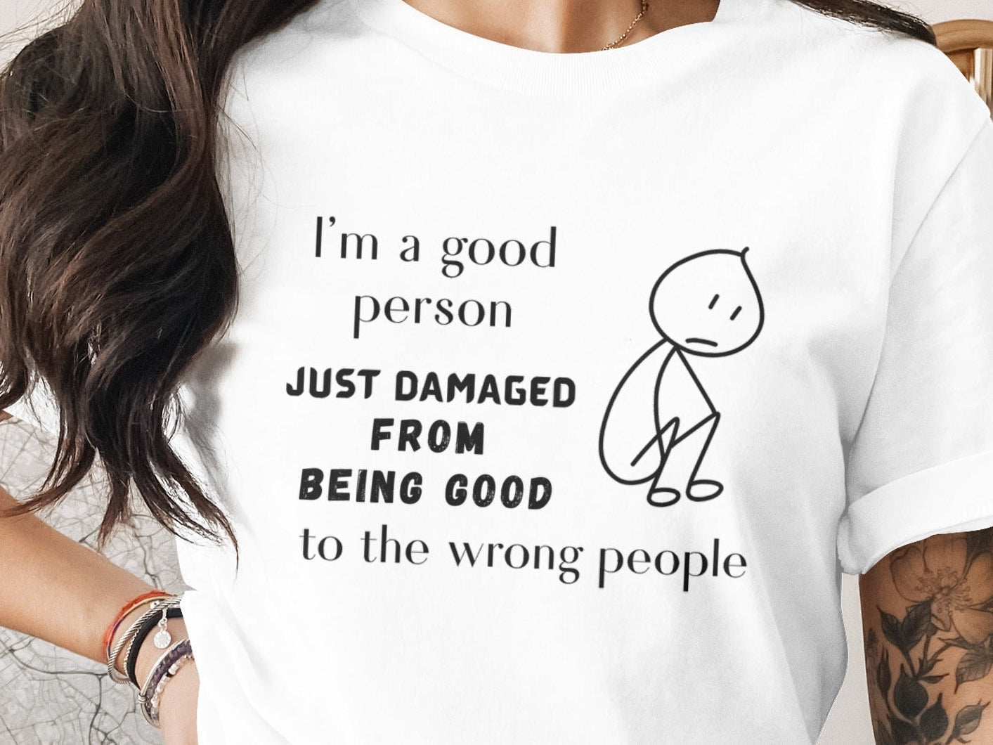 White t-shirt with text "I'm a good person JUST DAMAGED FROM BEING GOOD to the wrong people" and stick figure.