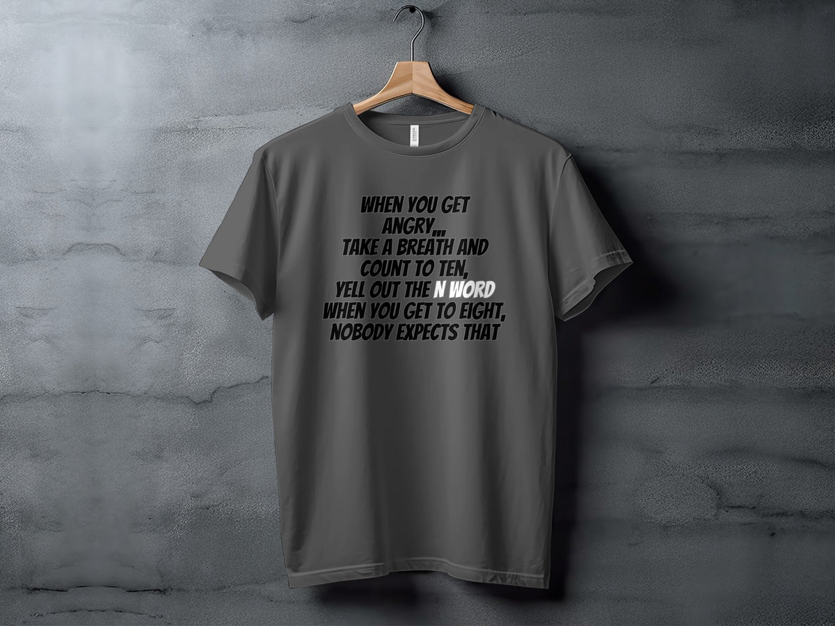 Grey t-shirt with text: "When you get angry...take a breath and count to ten, yell out the N word when you get to eight, nobody expects that."