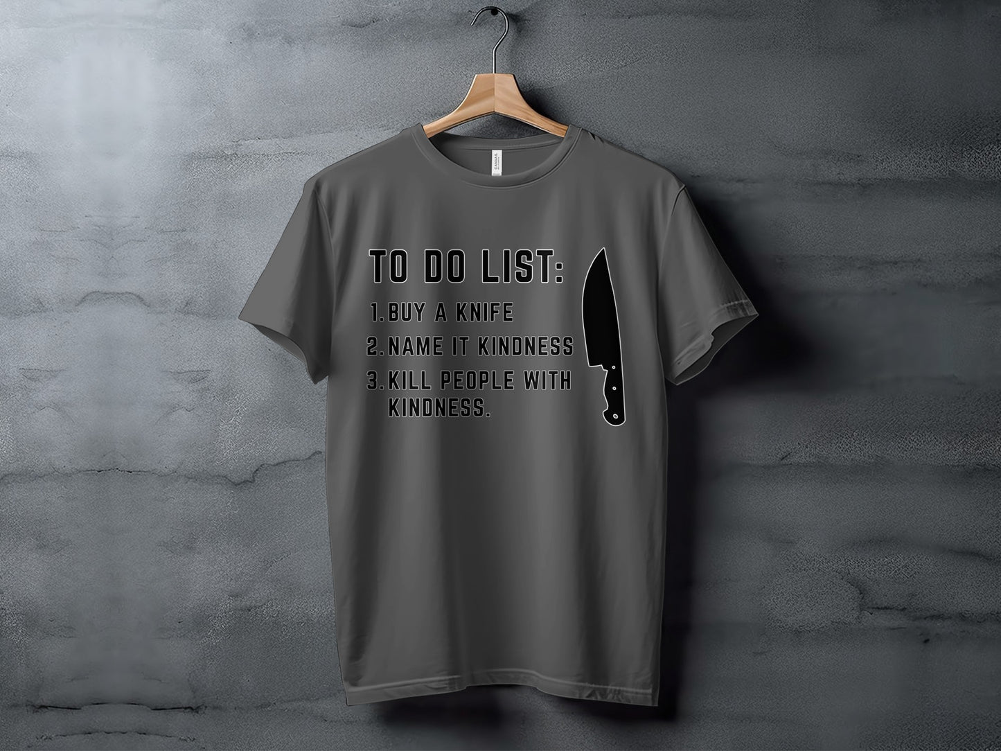 Gray t-shirt with "TO DO LIST: 1. BUY A KNIFE 2. NAME IT KINDNESS 3. KILL PEOPLE WITH KINDNESS" and a knife.