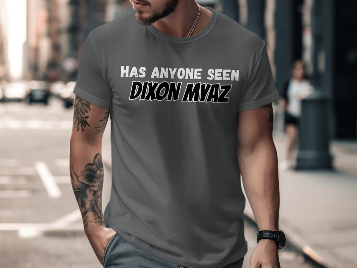 Gray t-shirt with text "HAS ANYONE SEEN DIXON MYAZ"