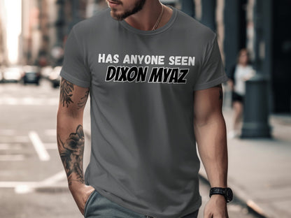 Gray t-shirt with text "HAS ANYONE SEEN DIXON MYAZ"