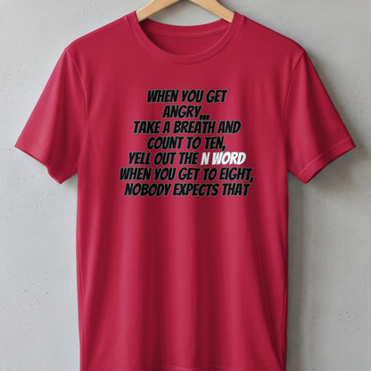 Red t-shirt with text "When you get angry, take a breath and count to ten, yell out the n word when you get to eight, nobody expects that."
