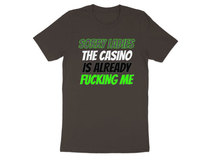 Brown t-shirt with text "SORRY LADIES THE CASINO IS ALREADY FUCKING ME".