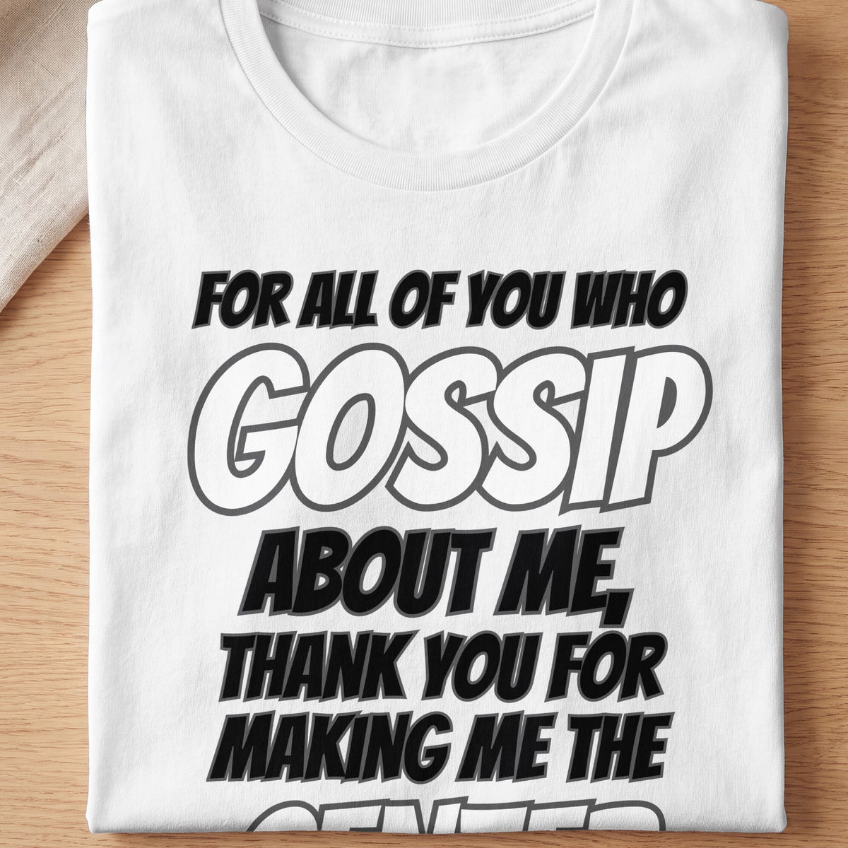 White t-shirt with text "For all of you who gossip about me, thank you for making me the".