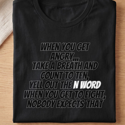 Black t-shirt with text: "When you get angry, take a breath and count to ten, yell out the N-word when you get to eight, nobody expects that."