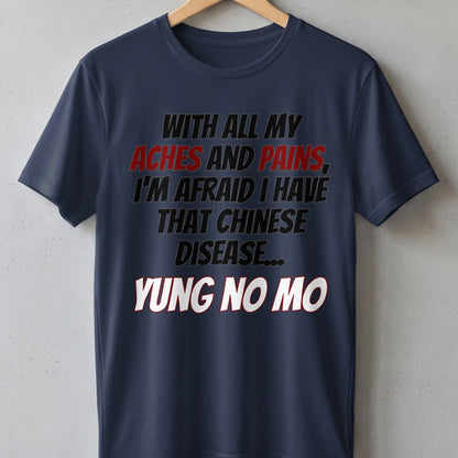 Navy t-shirt with text "With all my aches and pains, I'm afraid I have that Chinese disease... Yung no mo."