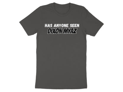 Dark gray t-shirt with white text "HAS ANYONE SEEN DIXON MYAZ".