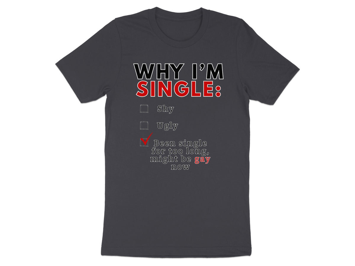 Dark t-shirt with "WHY I'M SINGLE" and reasons including a checked box for "might be gay".
