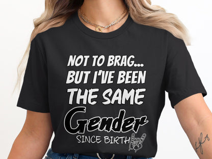 Black t-shirt with text "Not to brag... but I've been the same gender since birth."