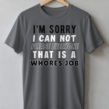 Grey t-shirt with black and white text that reads "I'm Sorry I Can Not Please Everyone That Is A Whores Job".