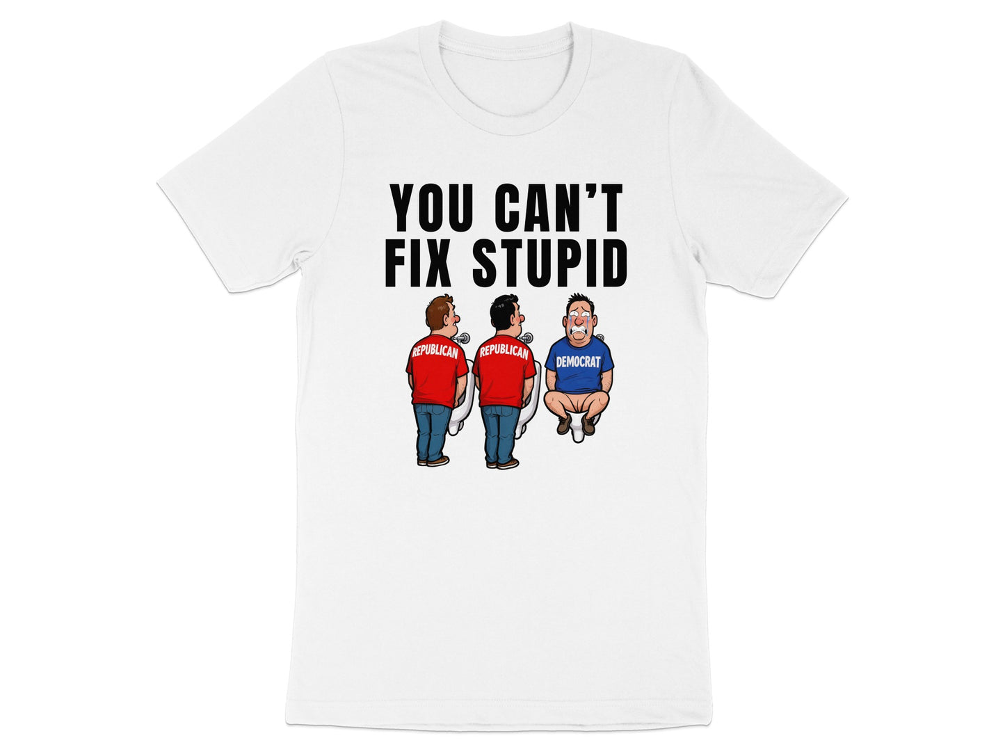 White t-shirt with "YOU CAN'T FIX STUPID" text and cartoon of Republicans and a crying Democrat.