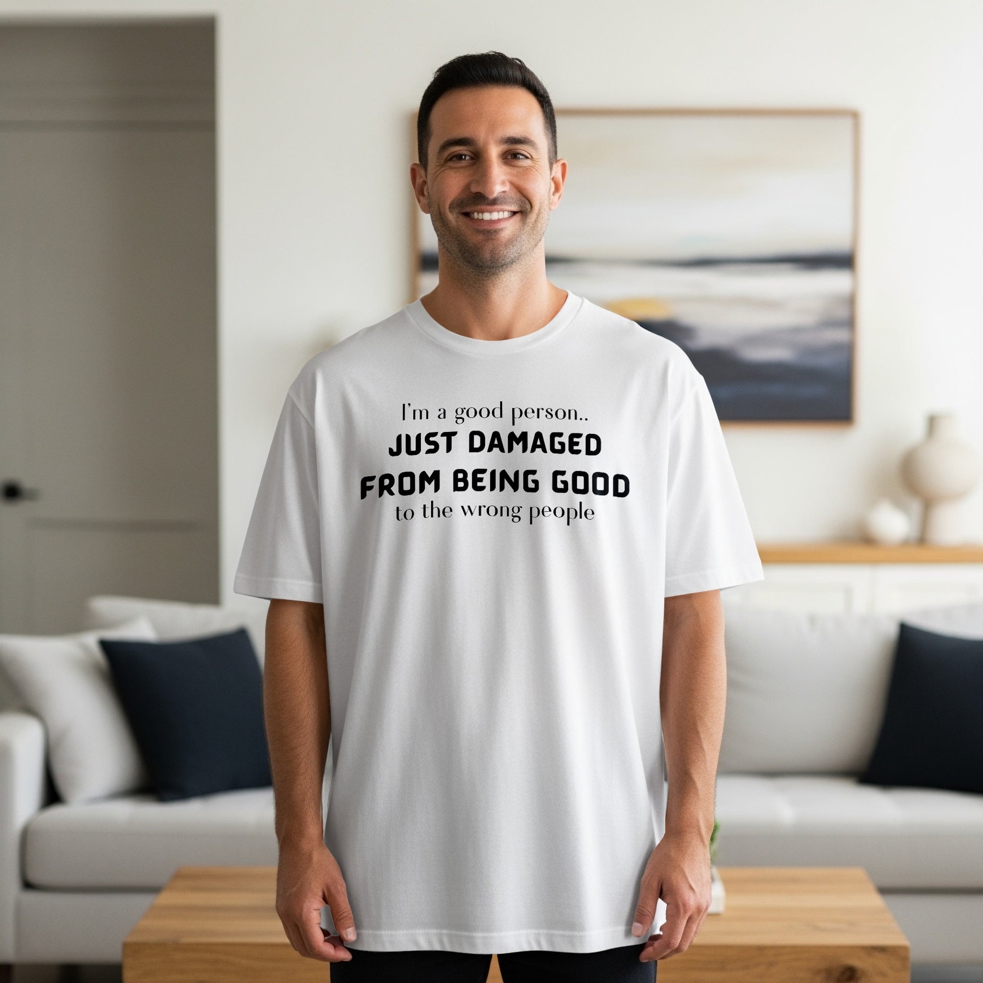 White t-shirt with black text: "I'm a good person.. JUST DAMAGED FROM BEING GOOD to the wrong people"