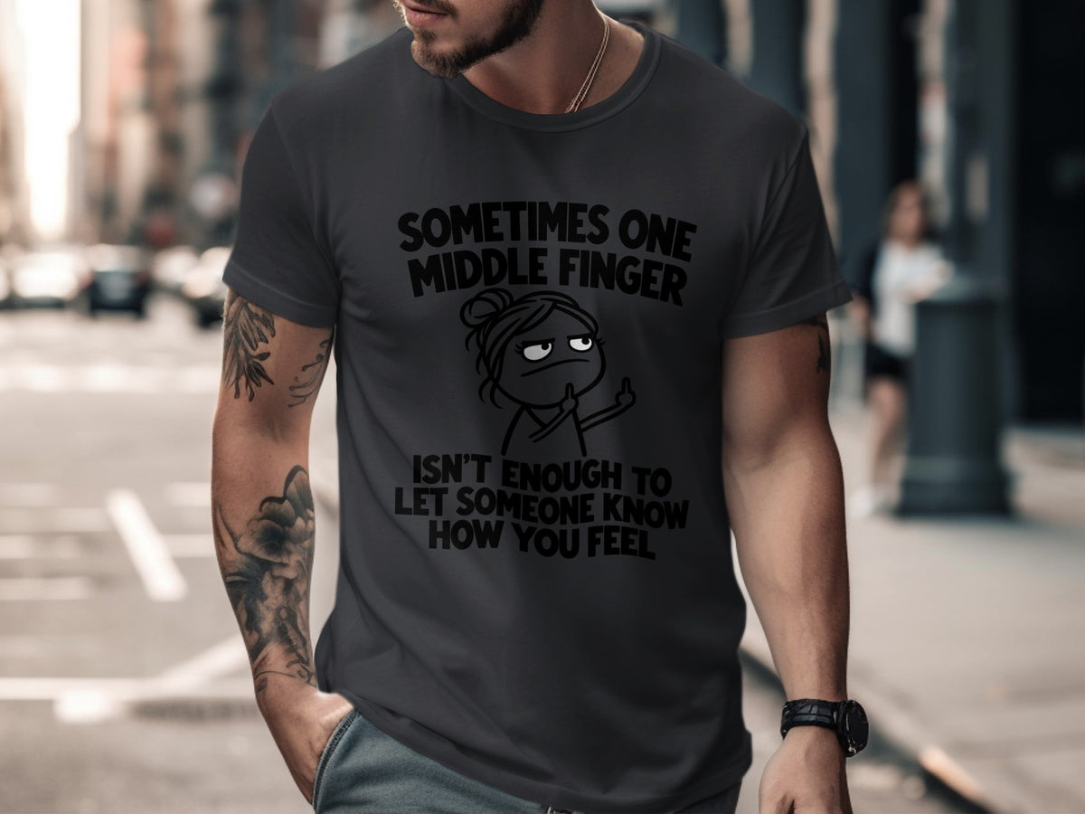 Dark gray t-shirt with text "Sometimes one middle finger isn't enough to let someone know how you feel".