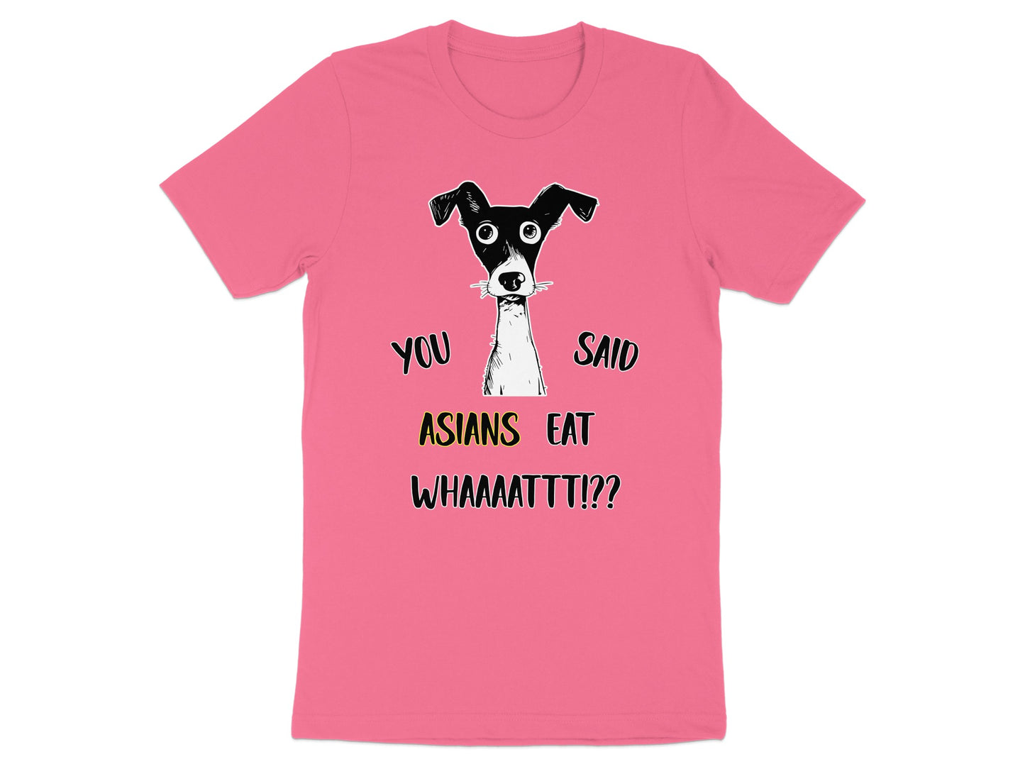 Pink t-shirt with a dog graphic and text that says "YOU SAID ASIANS EAT WHAAAATTT!?"