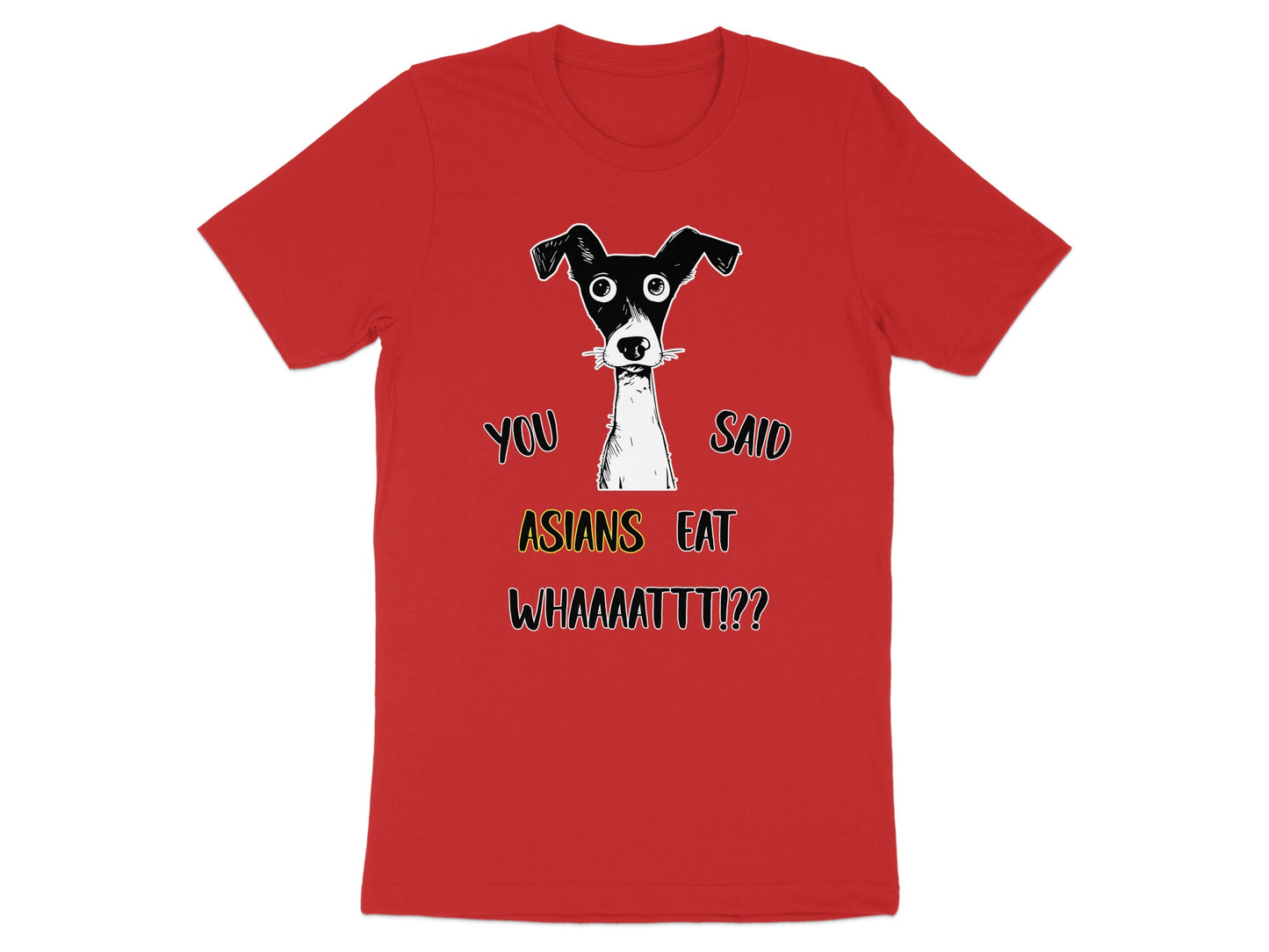 Red t-shirt with a cartoon dog and text reading "YOU SAID ASIANS EAT WHAAAATTT!??".