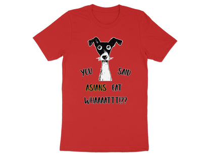 Red t-shirt with a cartoon dog and text reading "YOU SAID ASIANS EAT WHAAAATTT!??".