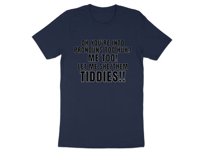 Navy t-shirt with text "OH YOU'RE INTO PRONOUNS TOO HUH? ME TOO! LET ME SHE/THEM TIDDIES!!"