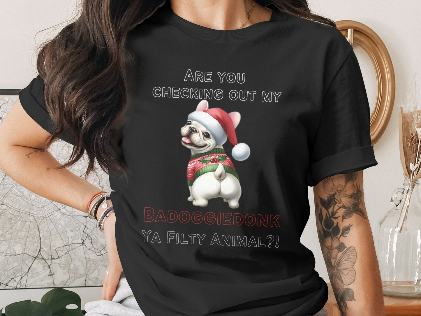 Black t-shirt with French bulldog in Santa hat and sweater saying "ARE YOU CHECKING OUT MY BADOGGIEDONK YA FILTY ANIMAL?!"