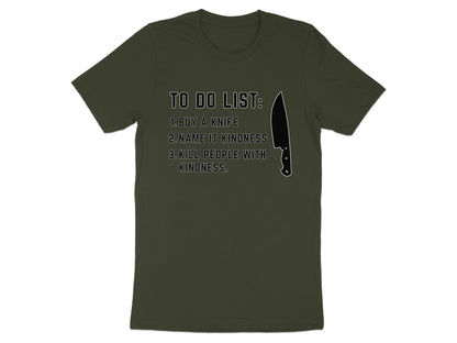Dark green t-shirt with "TO DO LIST: 1. BUY A KNIFE 2. NAME IT KINDNESS 3. KILL PEOPLE WITH KINDNESS."