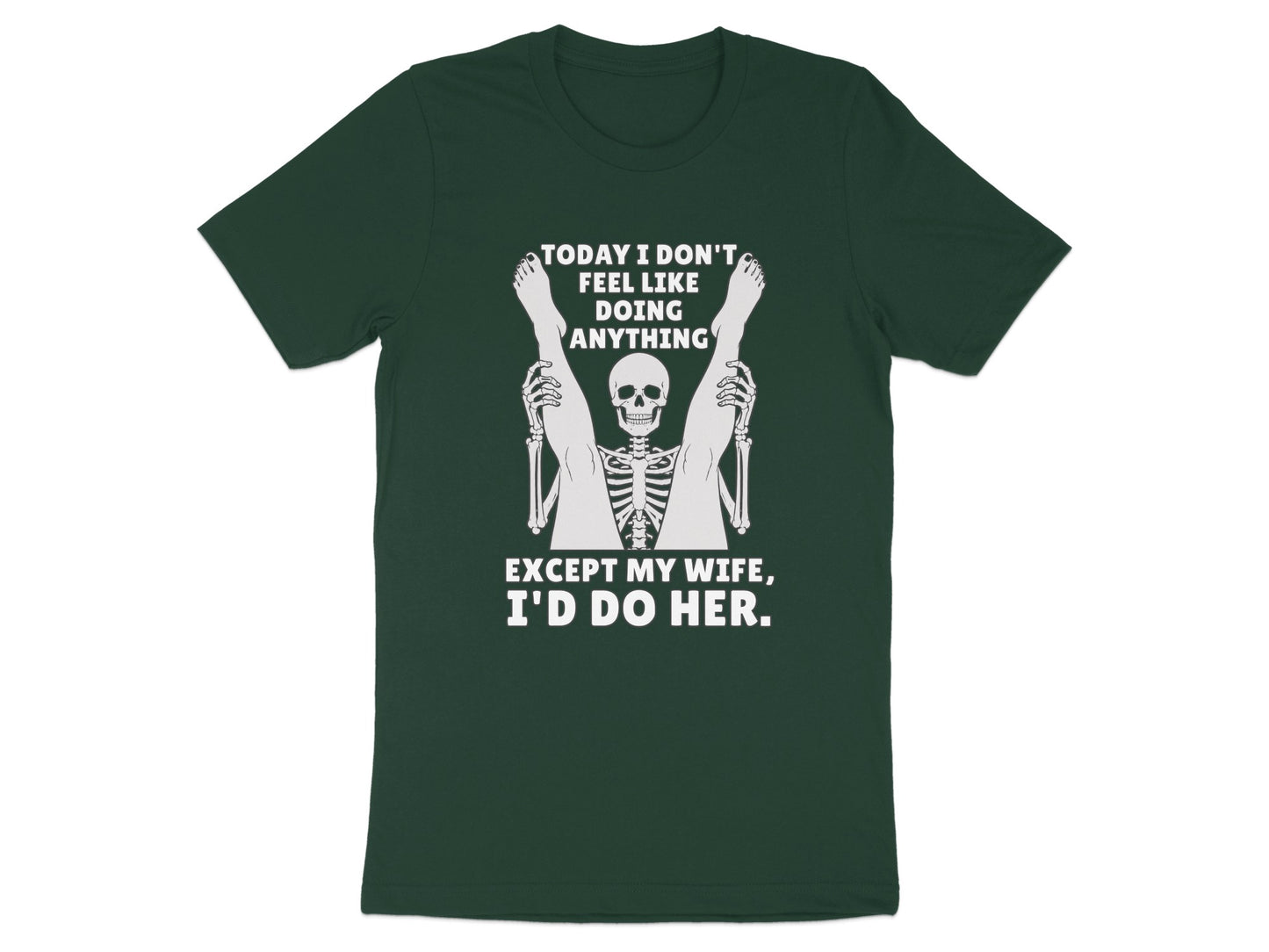 Dark green t-shirt with skeleton graphic and text "Today I don't feel like doing anything except my wife, I'd do her."