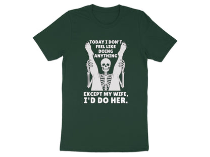 Dark green t-shirt with skeleton graphic and text "Today I don't feel like doing anything except my wife, I'd do her."