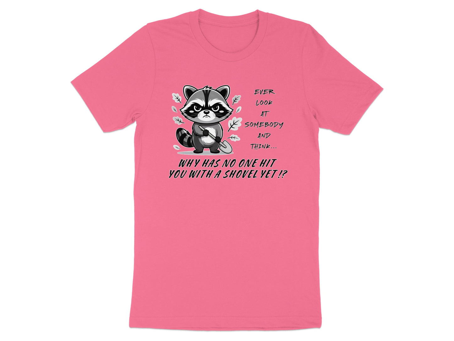 Raccoon with shovel graphic and text: "Ever look at somebody and think... why has no one hit you with a shovel yet!?"