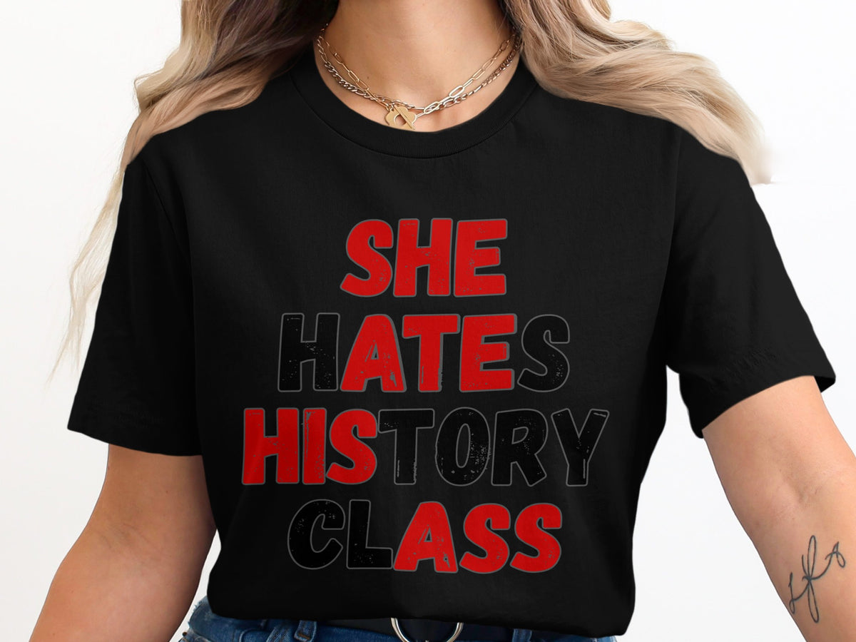 Black t-shirt with red and grey text "SHE HATES HISTORY CLASS"