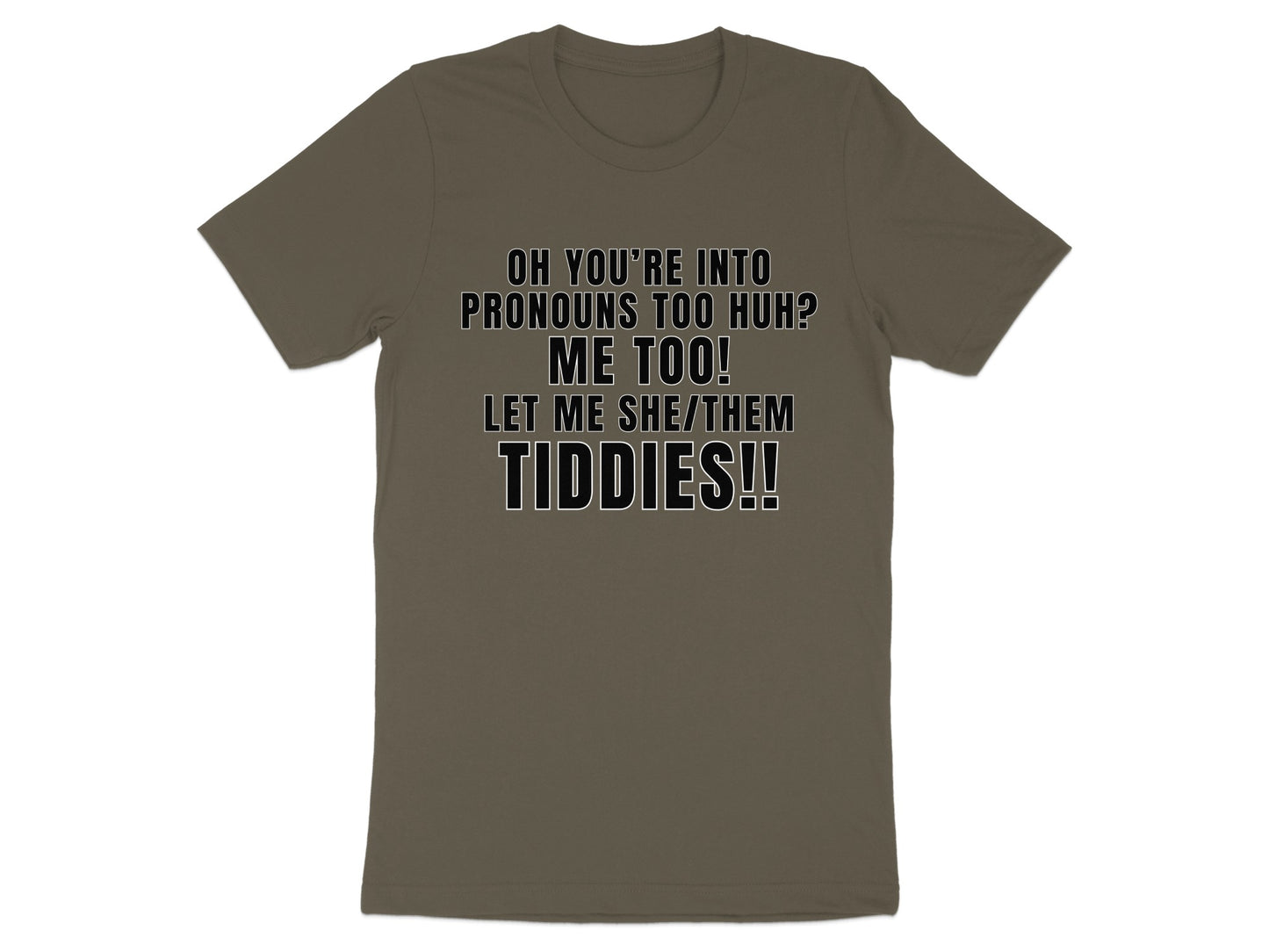 T-shirt with text "OH YOU'RE INTO PRONOUNS TOO HUH? ME TOO! LET ME SHE/THEM TIDDIES!!"