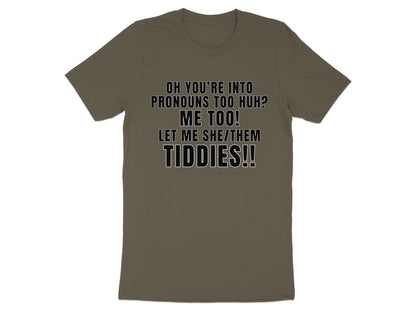 T-shirt with text "OH YOU'RE INTO PRONOUNS TOO HUH? ME TOO! LET ME SHE/THEM TIDDIES!!"