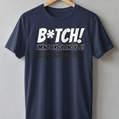 Navy t-shirt with white text "B*tch! I'm not insulting you! I'm describing you!"