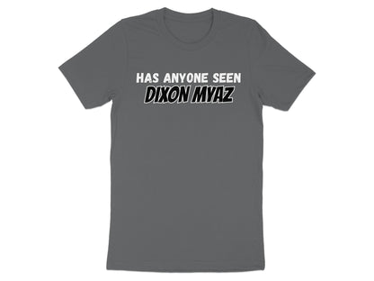 Gray t-shirt with white text "HAS ANYONE SEEN DIXON MYAZ"